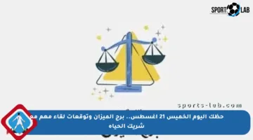 حظك اليوم الخميس 21 أغسطس.. برج الميزان وتوقعات لقاء مهم مع شريك الحياة
